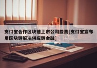 支付宝合作区块链上市公司股票[支付宝宣布用区块链解决供应链金融]