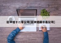 区块链十二家公司[区块链前十名公司]