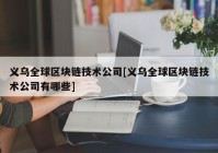 义乌全球区块链技术公司[义乌全球区块链技术公司有哪些]