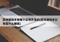 区块链技术有哪个公司开发的[区块链技术公司靠什么赚钱]