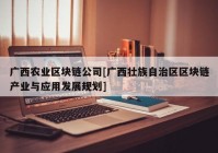 广西农业区块链公司[广西壮族自治区区块链产业与应用发展规划]