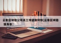 云象区块链公司员工待遇如何样[云象区块链 独角兽]