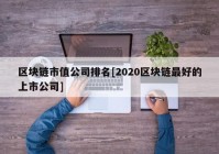 区块链市值公司排名[2020区块链最好的上市公司]