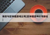 微软与区块链游戏公司[区块链游戏公司排名]